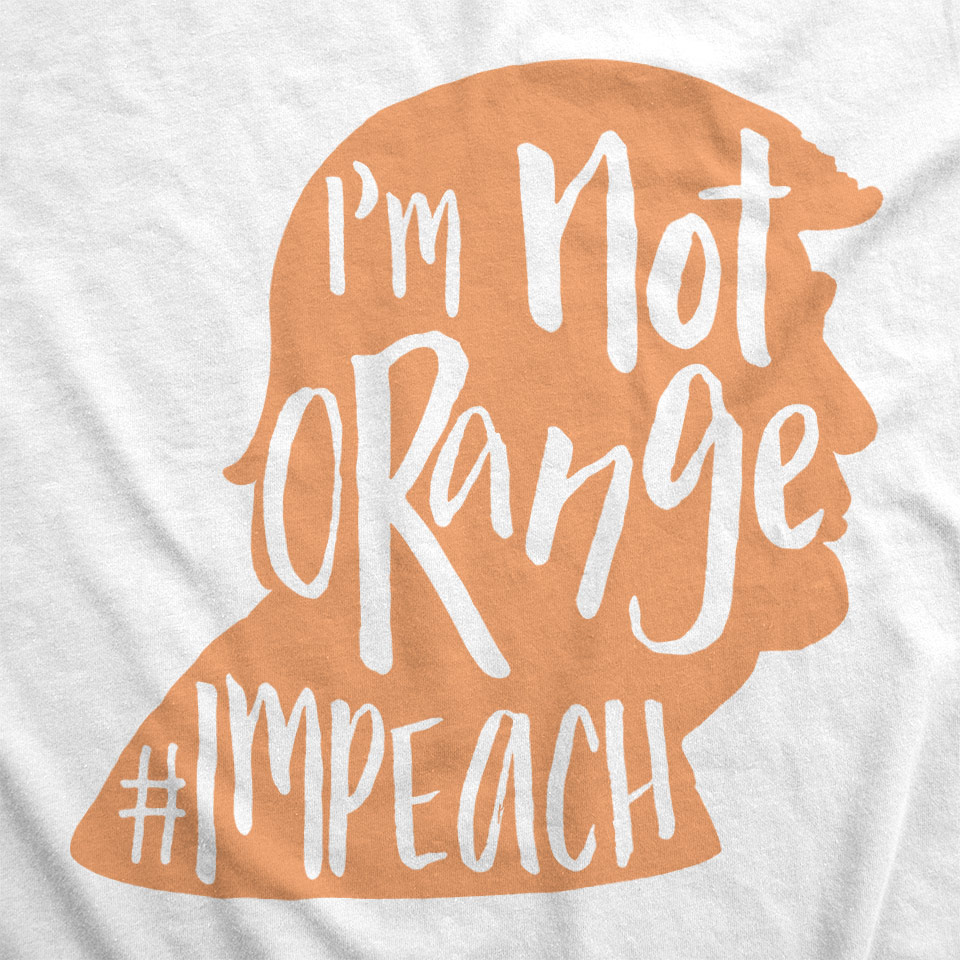 Not Orange… Impeach the MFer! Anti-Trump Design